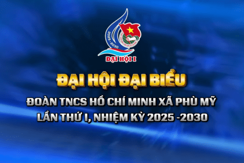 CHÀO MỪNG ĐẠI HỘI ĐẠI BIỂU ĐOÀN TNCS HỒ CHÍ MINH XÃ PHÙ MỸ LẦN THỨ I, NHIỆM KỲ 2025 - 2030